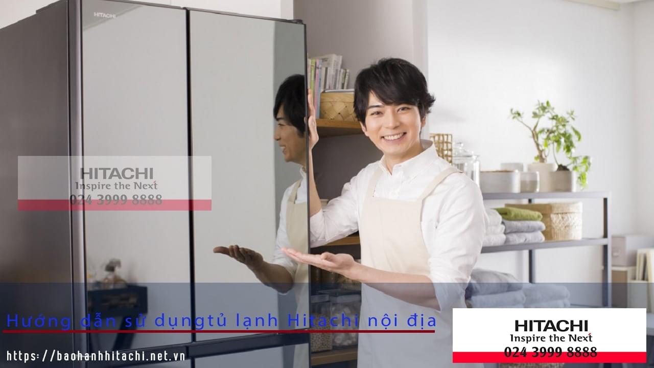 Hướng dẫn sử dụng tủ lạnh Hitachi nội địa, cách vận hành và bảo trì đúng cách thương hiệu Hitachi. Dịch vụ bảo hành Hitachi uy tín, chuyên nghiệp tại Việt Nam.